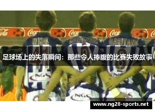 足球场上的失落瞬间：那些令人捧腹的比赛失败故事