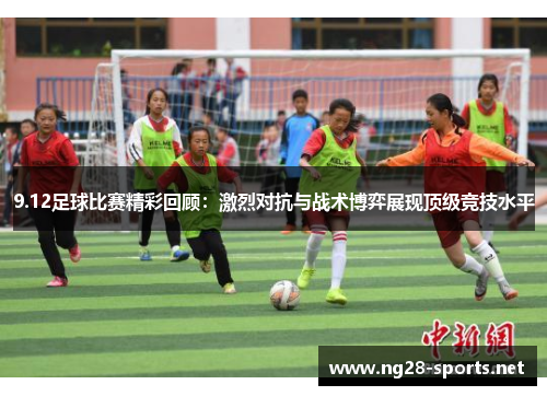 9.12足球比赛精彩回顾：激烈对抗与战术博弈展现顶级竞技水平